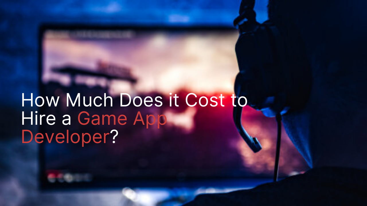 How Much Does it Cost to Hire a Game App Developer