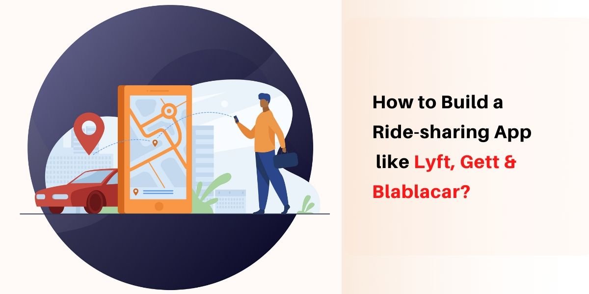 How to build a ride-sharing app like Lyft, Gett and Blablacar? A Foolproof Success Plan