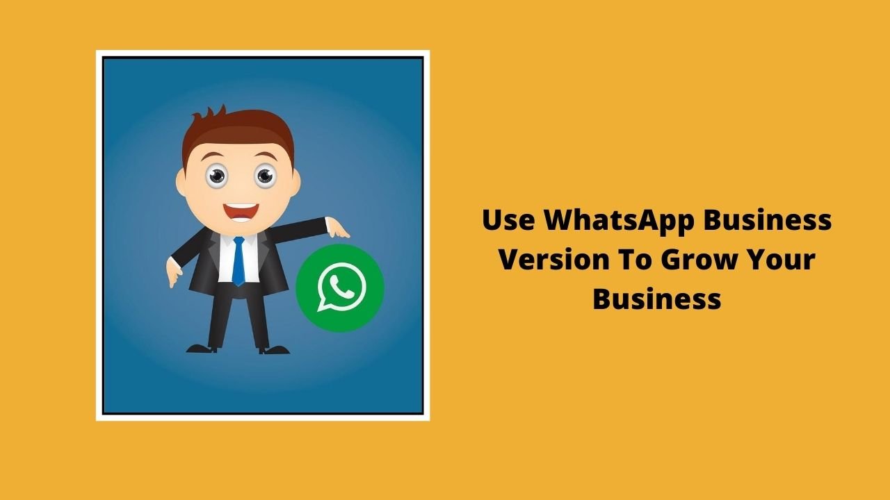 Use WhatsApp Business Version To Grow Your Business