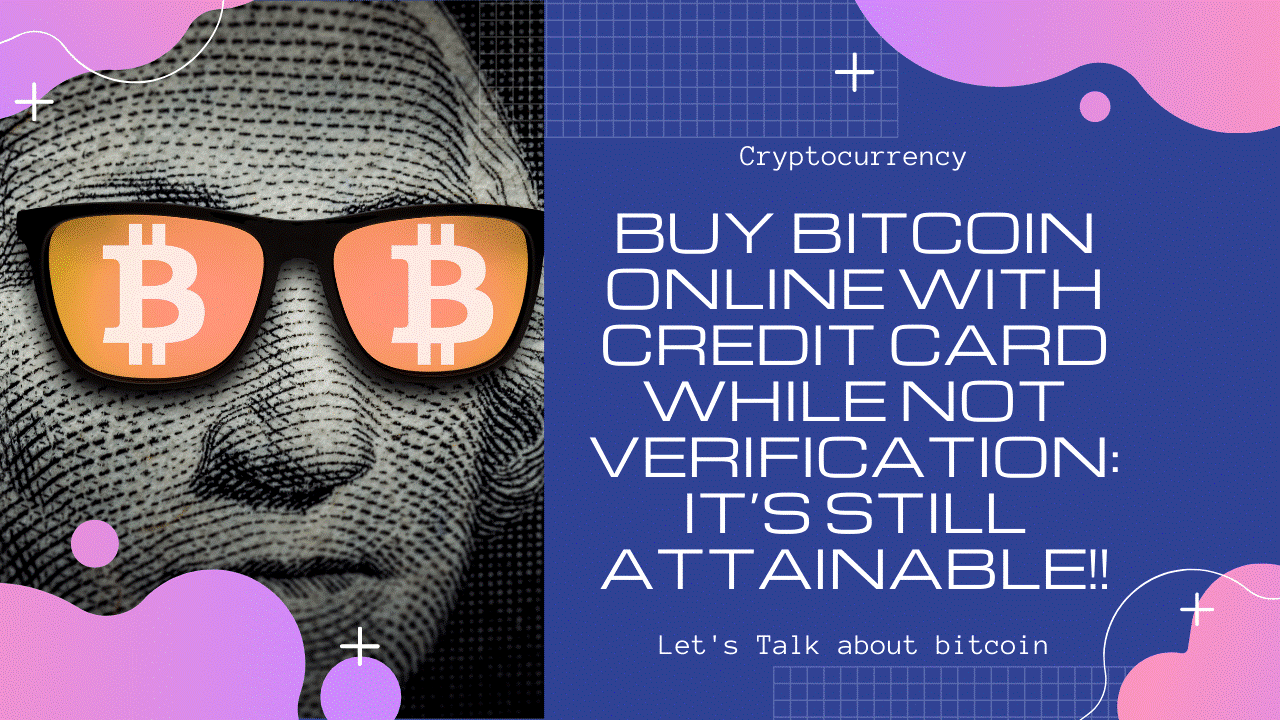 Buy bitcoin online with a credit card while not verification: it’s still attainable!!
