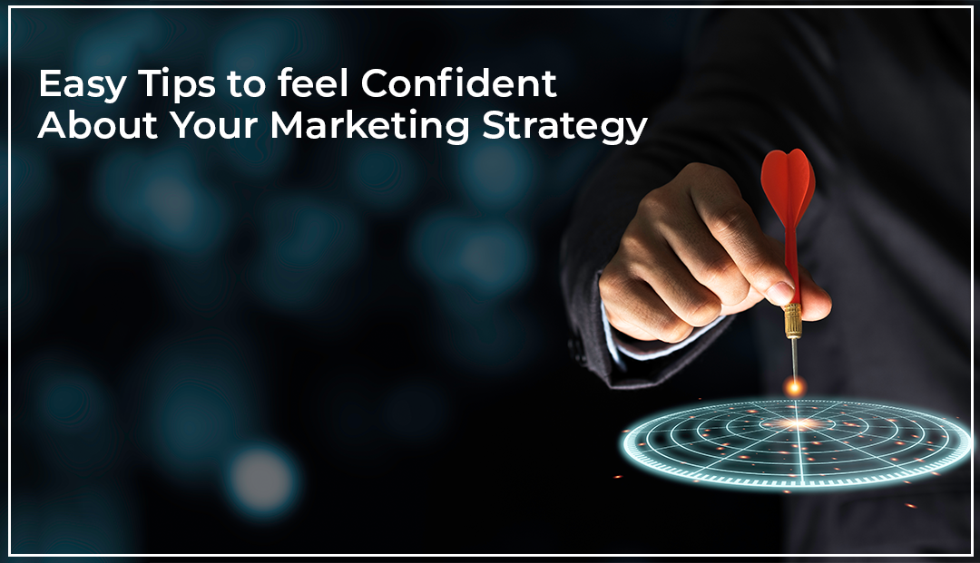 Easy Tips to feel Confident About Your Marketing Strategy