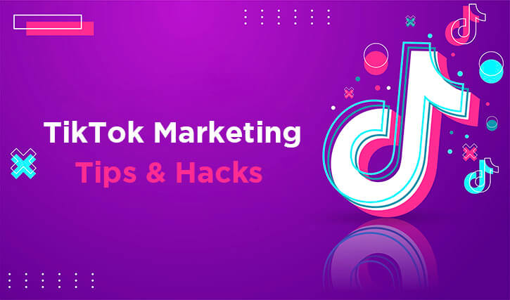 TikTok Marketing: 10 Tips & Hacks To Enrich Your Business Growth