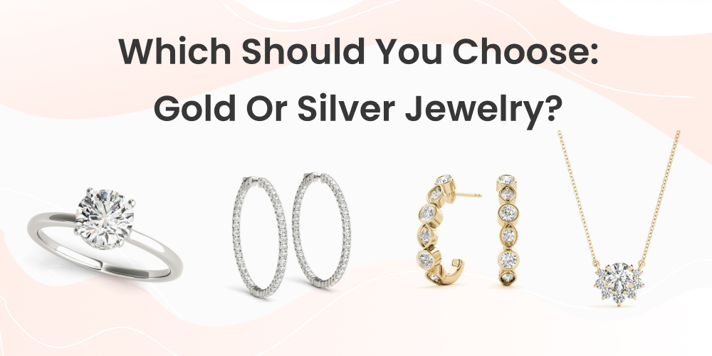 Which Should You Choose: Gold Or Silver Jewelry?
