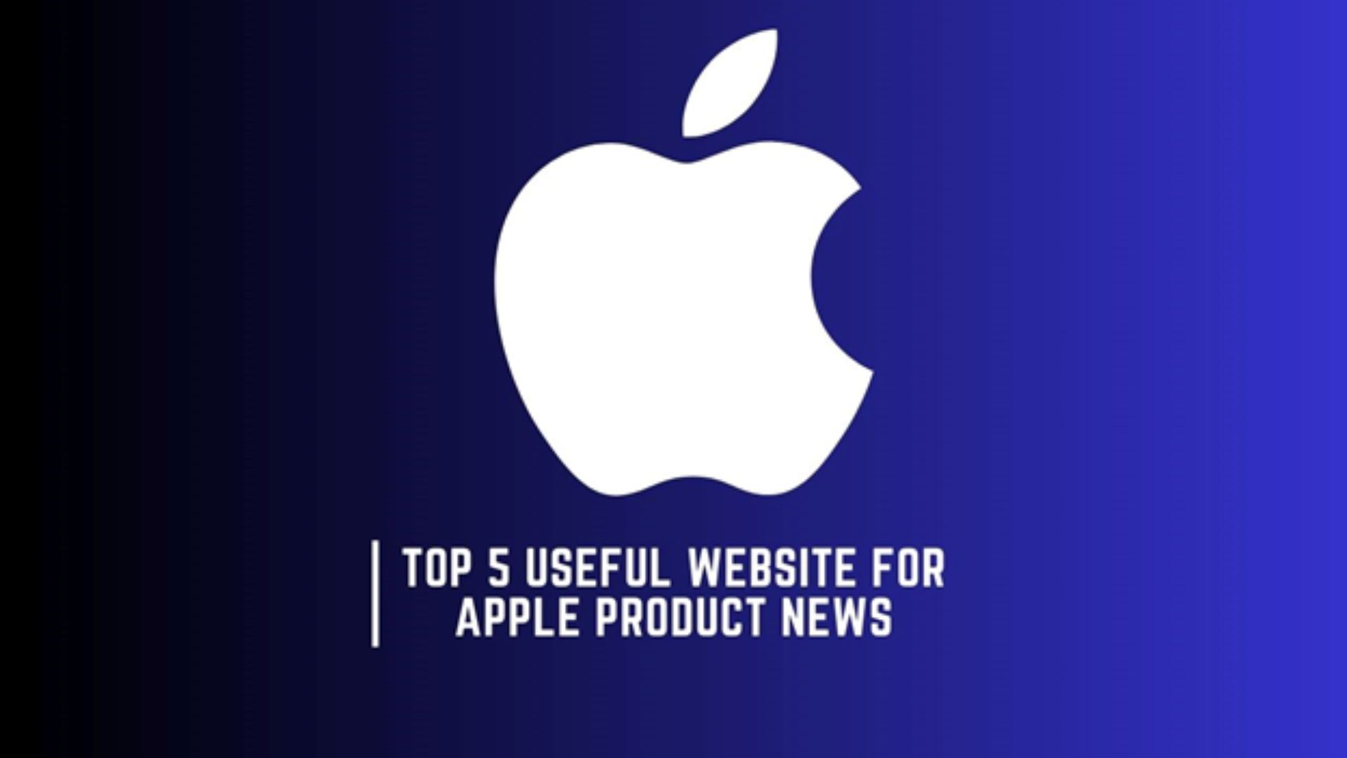 Stay Up-to-Date with the Latest Apple Product News: Top 5 Reliable Websites to Follow