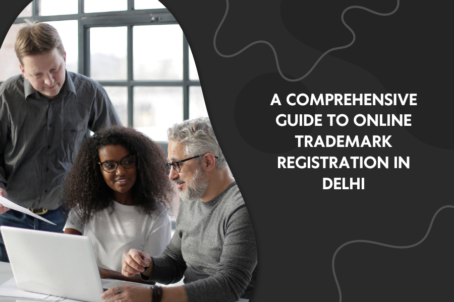 A Comprehensive Guide to Online Trademark Registration in Delhi